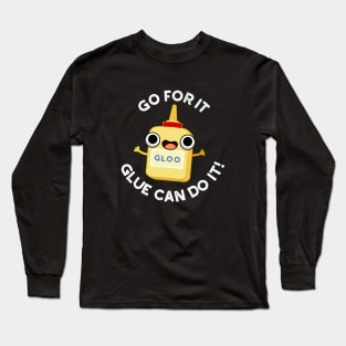 Go For It Glue Can Do It Cute Glue Pun Long Sleeve T-Shirt